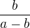 $\frac{b}{a-b}$