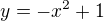 $y = -x^2 + 1$
