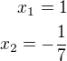 $x_1=1\\x_2=-\frac 17$