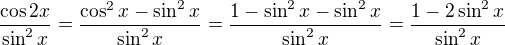 $\frac{\cos 2x}{\sin ^2x}=\frac{\cos ^2x-\sin ^2x}{\sin ^2x}=\frac{1-\sin ^2x-\sin ^2x}{\sin ^2x}=\frac{1-2\sin ^2x}{\sin ^2x}$