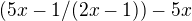 $(5x - 1/(2x-1)) -5x$