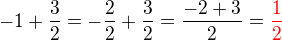 $-1+\frac 32 = -\frac 22 + \frac 32 = \frac {-2+3}{2}=\color{red}\frac 12$
