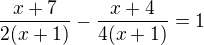 $\frac{x+7}{2(x+1)}-\frac{x+4}{4(x+1)}=1$