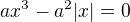 $ax^3-a^2|x|=0$