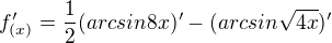 $f_{(x)}'=\frac{1}{2}(arcsin8x)'-(arcsin\sqrt{4x})'$