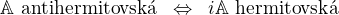 $\mathbb{A}\ \mbox{antihermitovsk�}\;\;\Leftrightarrow\;\;i\mathbb{A}\ \mbox{hermitovsk�}$
