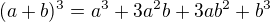 $(a+b)^3=a^3 + 3a^2b + 3ab^2 + b^3$