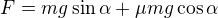 $F=mg\sin\alpha+\mu mg\cos\alpha$