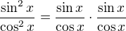 $\frac{\sin^2{x}}{\cos^2{x}}=\frac{\sin{x}}{\cos{x}}\cdot \frac{\sin{x}}{\cos{x}}$