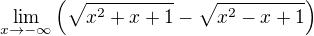 $\lim_{x \to -\infty} \(\sqrt{x^2 + x + 1}-\sqrt{x^2 - x + 1}\)$