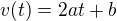 $v(t)=2at +b$