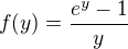 $f(y)=\frac{e^y-1}{y}$