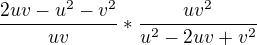 $ \frac{2uv-u^{2}-v^{2}}{uv} * \frac{uv^2{}}{u^2-2uv+v^2{}{}}$
