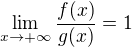 $\lim_{x\to {+\infty}}\frac {f(x)}{g(x)}=1$