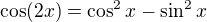 $\cos(2x)=\cos^2 x-\sin^2 x$