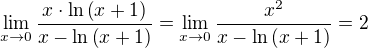 $\lim_{x\to0}{\frac{x\cdot \ln{\(x+1\)}}{x-\ln{\(x+1\)}}}=\lim_{x\to 0}{\frac{x^2}{x-\ln{\(x+1\)}}}=2$