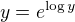 $y = e^{\log y}$