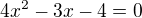 $4x^2-3x-4=0$
