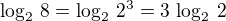 $\log_2\,8=\log_2\,2^3=3\,\log_2\,2$