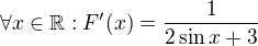 $\forall x \in \mathbb{R}:F'(x)=\frac{1}{2\sin{x}+3}$
