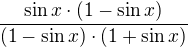$\frac{\sin x\cdot (1-\sin x)}{(1-\sin x)\cdot (1+\sin x)}$