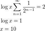 $\log{x}\sum_{n=1}^{\infty}{\frac{1}{2^{n-1}}}=2\nl\log{x}=1\nl x=10$