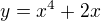 $y=x^{4}+2x$