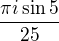 $\frac{\pi i\sin 5}{25}$