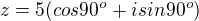 $z=5(cos90^o+isin90^o)$