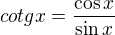 $cotg x = \frac{\cos x}{\sin x}$