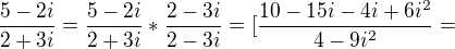 $\frac{5-2i}{2+3i}=\frac{5-2i}{2+3i}*\frac{2-3i}{2-3i}=[\frac{10-15i-4i+6i^2}{4-9i^2}=$