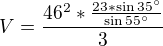 $V=\frac{46^2*\frac{23*\sin 35^\circ }{\sin 55 ^\circ }}{3}$