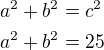 $a^2+b^2=c^2\nla^2+b^2=25$