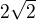 $ 2 \sqrt{2}$