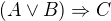 $(A \vee B) \Rightarrow C$