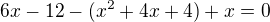 $6x-12-(x^{2}+4x+4)+x = 0$