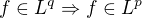 $f\in L^q \Rightarrow f\in L^p$