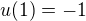 $u(1)=-1$
