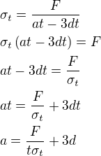 $\sigma_t=\frac{F}{at-3dt}\nl\sigma_t\left(at-3dt\right)=F\nlat-3dt=\frac{F}{\sigma_t}\nlat=\frac{F}{\sigma_t}+3dt\nla=\frac{F}{t\sigma_t}+3d$