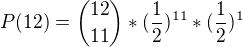 $P(12) = {12 \choose 11}*(\frac{1}{2})^{11}*({\frac{1}{2}})^{1}$