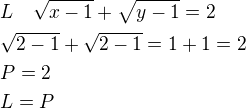 $L\quad \sqrt{x-1}+\sqrt{y-1}=2\nl\sqrt{2-1}+\sqrt{2-1}=1+1=2\nlP=2\nlL=P$