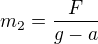 $m_{2}=\frac{F}{g-a}$