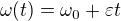 $\omega(t)=\omega_0+\varepsilon t$