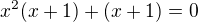 $x^2(x+1)+(x+1)=0$