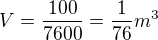 $V=\frac{100}{7600}=\frac1{76}m^3$