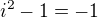 $ i^{2}-1=-1$