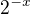 $\mathrm{2}^{-x}$