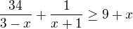 $\frac{34}{3-x}+\frac1{x+1}\geq9+x$