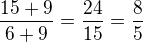 $\frac{15+9}{6+9}=\frac{24}{15}=\frac{8}{5}$