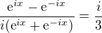 $\frac{\mathrm{e}^{ix}-\mathrm{e}^{-ix}}{i(\mathrm{e}^{ix}+\mathrm{e}^{-ix})}=\frac{i}{3}$